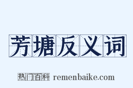 芳塘反义词是什么意思的图片